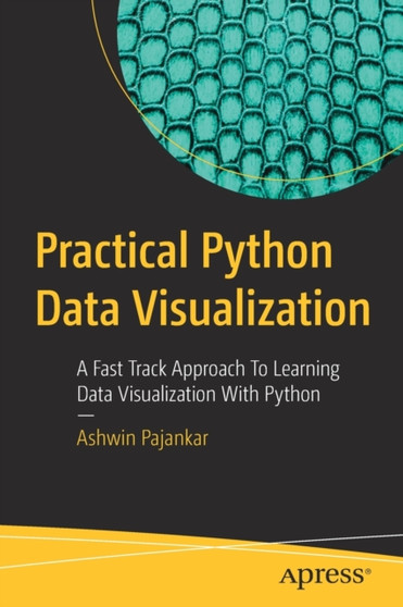 Practical Python Data Visualization : A Fast Track Approach To Learning Data Visualization With Python by Ashwin Pajankar - Paperback