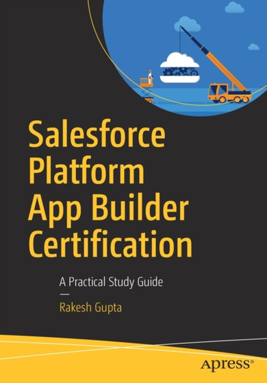 Salesforce Platform App Builder Certification : A Practical Study Guide by Rakesh Gupta - Paperback