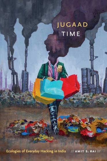 Jugaad Time : Ecologies of Everyday Hacking in India by Amit S. Rai - Paperback
