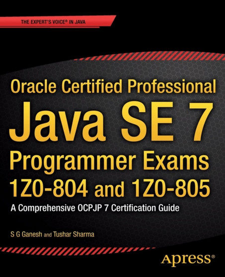 Oracle Certified Professional Java SE 7 Programmer Exams 1Z0-804 and 1Z0-805 : A Comprehensive OCPJP 7 Certification Guide by S.G. Ganesh - Paperback