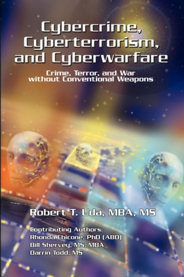 Cybercrime, Cyberterrorism, and Cyberwarfare by MS Robert T Mba Uda - Paperback Cybercrime, Cyberterrorism, and Cyberwarfare by MS Robert T Mba Uda - Paperback