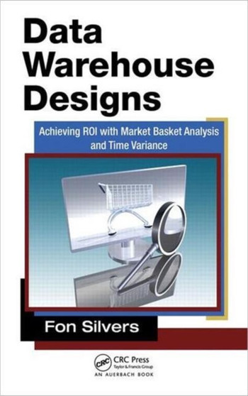 Data Warehouse Designs : Achieving ROI with Market Basket Analysis and Time Variance by Fon Silvers - Hardback