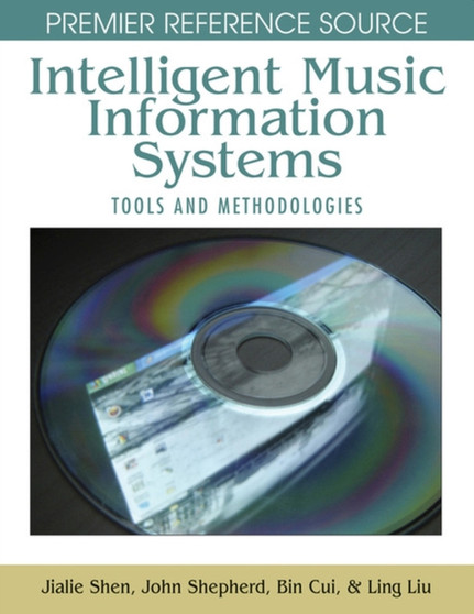 Intelligent Music Information Systems : Tools and Methodologies by Jialie Shen - Hardback
