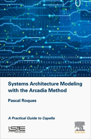 Systems Architecture Modeling with the Arcadia Method : A Practical Guide to Capella by Pascal Roques - Hardback