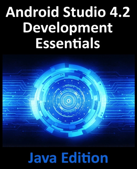 Android Studio 4.2 Development Essentials - Java Edition : Developing Android Apps Using Android Studio 4.2, Java and Android Jetpack by Neil Smyth - Paperback