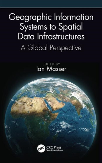 Geographic Information Systems to Spatial Data Infrastructures : A Global Perspective by Ian Masser - Hardback