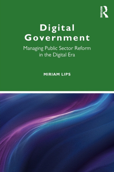 Digital Government : Managing Public Sector Reform in the Digital Era by Miriam Lips - Paperback