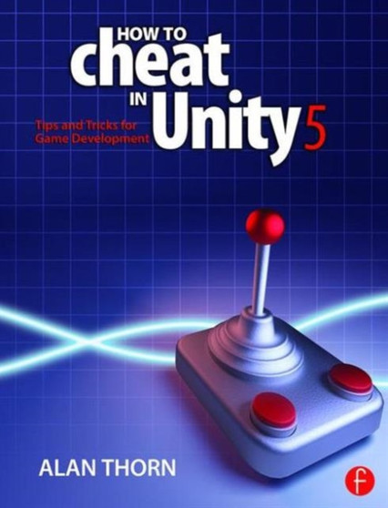 How to Cheat in Unity 5 : Tips and Tricks for Game Development by Alan Thorn - Paperback