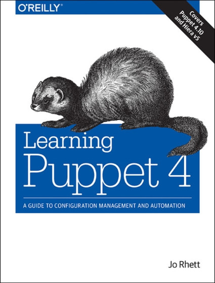 Learning Puppet 4 : A Guide to Configuration Management and Automation by Jo Rhett - Paperback