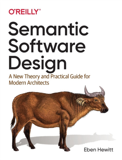 Semantic Software Design : A New Theory and Practical Guide for Modern Architects by Eben Hewitt - Paperback