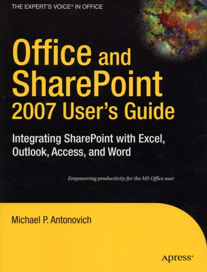 Office and SharePoint 2007 User's Guide : Integrating SharePoint with Excel, Outlook, Access and Word by Michael Antonovich - Paperback
