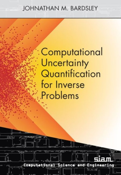 Computational Uncertainty Quantification for Inverse Problems by Johnathan M. Bardsley - Paperback Computational Uncertainty Quantification for Inverse Problems by Johnathan M. Bardsley - Paperback