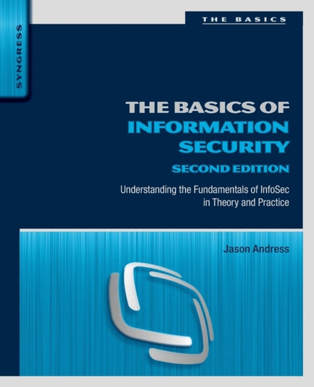 The Basics of Information Security : Understanding the Fundamentals of InfoSec in Theory and Practice by Jason Andress - Paperback