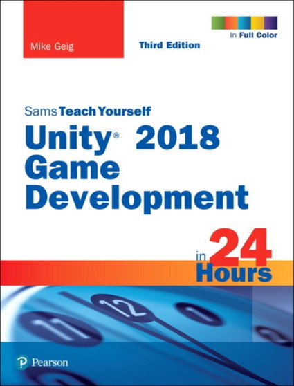 Unity 2018 Game Development in 24 Hours, Sams Teach Yourself by Mike Geig - Paperback