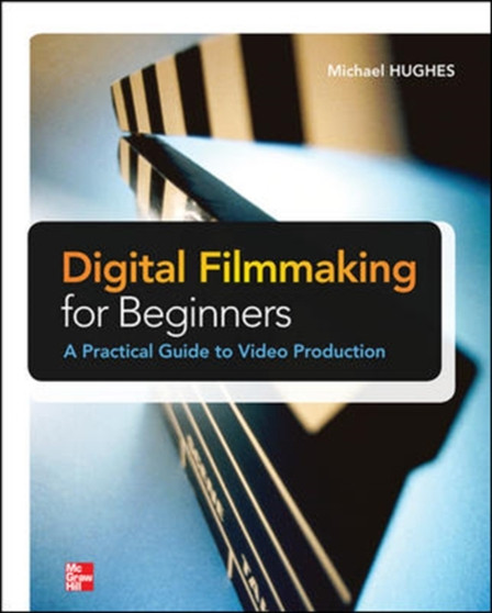 Digital Filmmaking for Beginners A Practical Guide to Video Production by Michael Hughes - Paperback