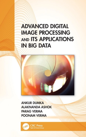 Advanced Digital Image Processing and Its Applications in Big Data by Ankur Dumka - Hardback