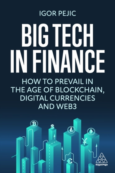 Big Tech in Finance : How To Prevail In the Age of Blockchain, Digital Currencies and Web3 by Igor Pejic - Hardback