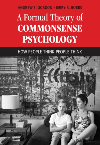 A Formal Theory of Commonsense Psychology : How People Think People Think by Andrew S. Gordon - Hardback