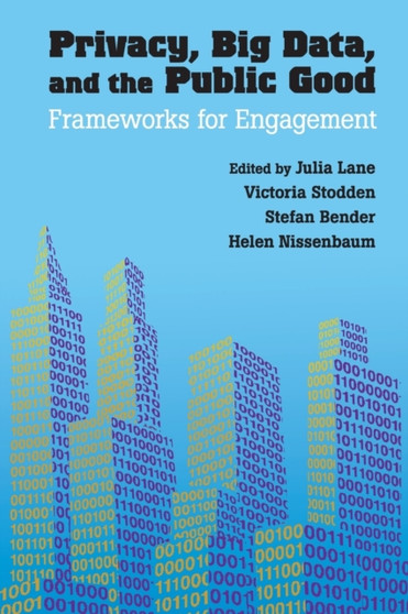 Privacy, Big Data, and the Public Good : Frameworks for Engagement by Julia Lane - Paperback