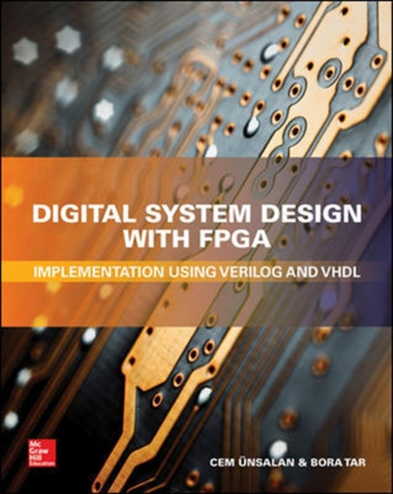 Digital System Design with FPGA: Implementation Using Verilog and VHDL by Cem Unsalan - Hardback