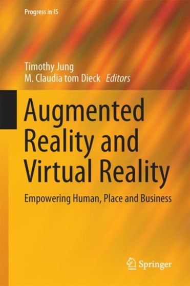 Augmented Reality and Virtual Reality : Empowering Human, Place and Business by Timothy Jung - Hardback