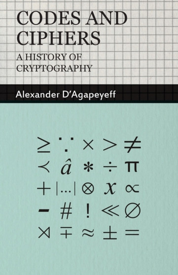 Codes and Ciphers - A History Of Cryptography by Alexander D'Agapeyeff - Paperback