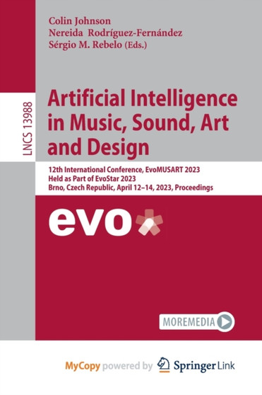 Artificial Intelligence in Music, Sound, Art and Design : 12th International Conference, EvoMUSART 2023, Held as Part of EvoStar 2023, Brno, Czech Republic, April 12-14, 2023, Proceedings by Johnson Colin Johnson - Paperback