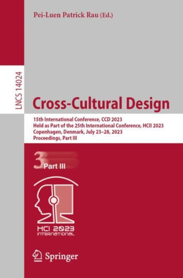 Cross-Cultural Design : 15th International Conference, CCD 2023, Held as Part of the 25th International Conference, HCII 2023, Copenhagen, Denmark, July 23-28, 2023, Proceedings, Part III : 14024 by Pei-Luen Patrick Rau - Paperback