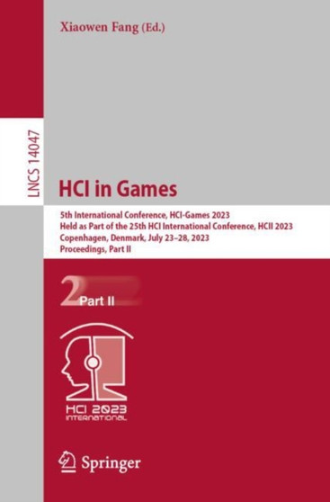 HCI in Games : 5th International Conference, HCI-Games 2023, Held as Part of the 25th HCI International Conference, HCII 2023, Copenhagen, Denmark, July 23-28, 2023, Proceedings, Part II : 14047 by Xiaowen Fang - Paperback