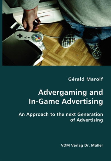 Advergaming and In-Game Advertising : An Approach to the next Generation of Advertising by Gerald Marolf - Paperback