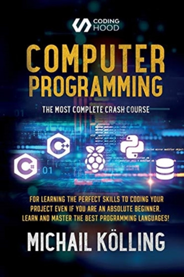 Computer programming : The Most Complete Crash Course for Learning The Perfect Skills To Coding Your Project Even If You Are an Absolute Beginner. Learn and Master The Best Programming Languages by Michail Koelling - Paperback