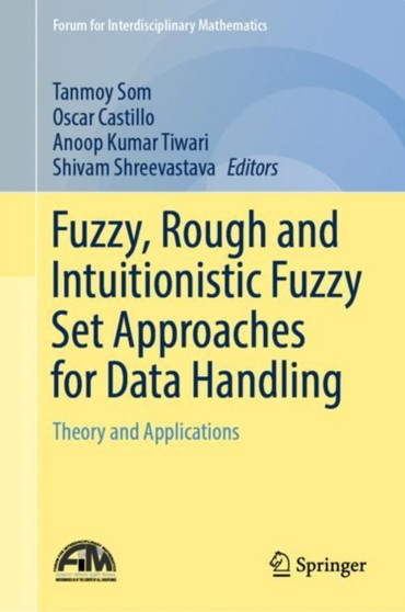 Fuzzy, Rough and Intuitionistic Fuzzy Set Approaches for Data Handling : Theory and Applications by Tanmoy Som - Hardback