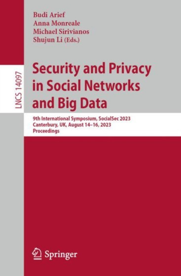 Security and Privacy in Social Networks and Big Data : 9th International Symposium, SocialSec 2023, Canterbury, UK, August 14-16, 2023, Proceedings : 14097 by Budi Arief - Paperback