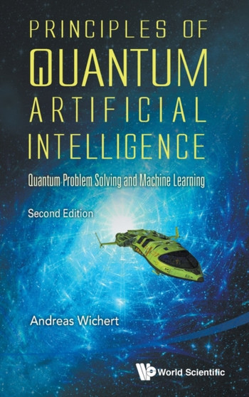 Principles Of Quantum Artificial Intelligence: Quantum Problem Solving And Machine Learning by Andreas Miroslaus Wichert - Hardback