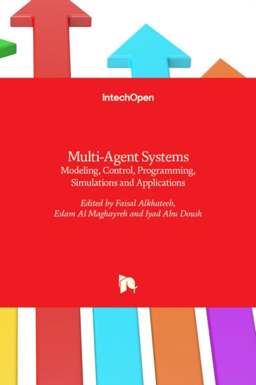 Multi-Agent Systems : Modeling, Control, Programming, Simulations and Applications by Faisal Alkhateeb - Hardback