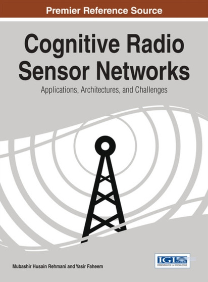 Cognitive Radio Sensor Networks: Applications, Architectures, and Challenges by Mubashir Husain Rehmani - Hardback