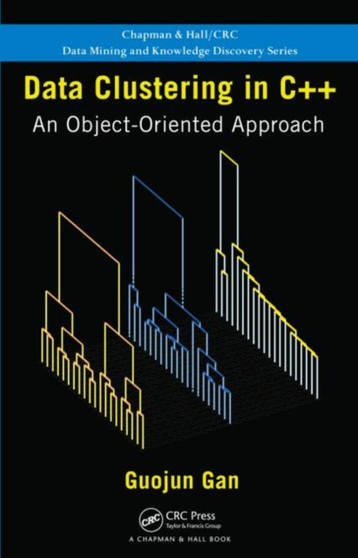 Data Clustering in C++ : An Object-Oriented Approach by Guojun Gan - Hardback