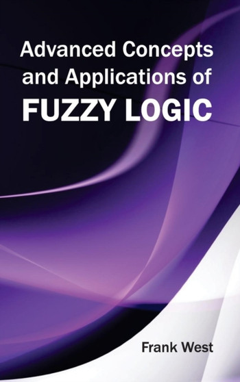 Advanced Concepts and Applications of Fuzzy Logic by Frank West - Hardback
