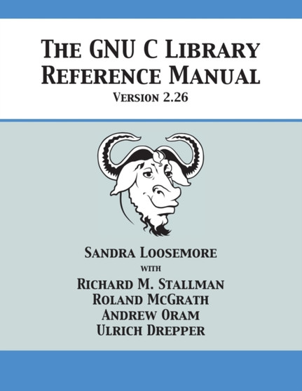 The GNU C Library Reference Manual Version 2.26 by Sandra Loosemore - Paperback