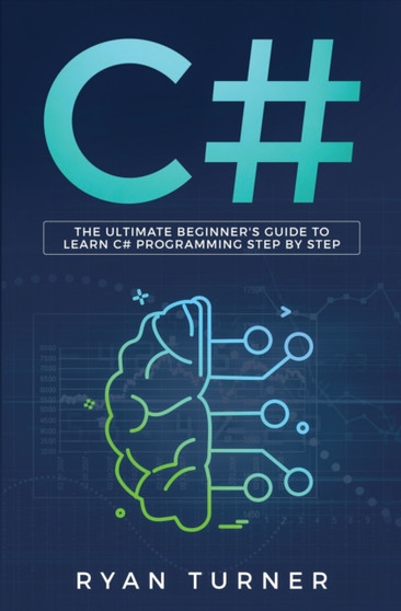 C# : The Ultimate Beginner's Guide to Learn C# Programming Step by Step by Ryan Turner - Paperback