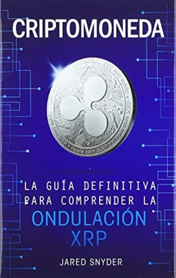 Criptomoneda : La Guia Definitiva Para Comprender La Ondulacion XRP by Jared Snyder - Hardback