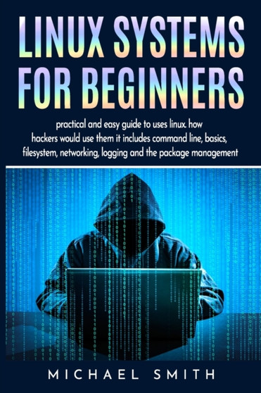 Linux systems for beginners : linux system administration guide for basic configuration, network and system diagnostic Guide to text manipulation and everything on linux operating system. by Michael Smith - Paperback