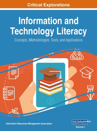 Information and Technology Literacy : Concepts, Methodologies, Tools, and Applications, VOL 1 by Information Reso Management Association - Hardback