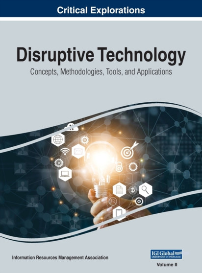 Disruptive Technology : Concepts, Methodologies, Tools, and Applications, VOL 2 by Information Reso Management Association - Hardback