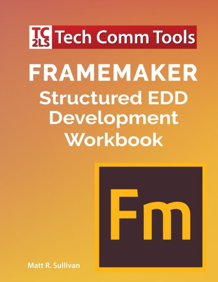 FrameMaker Structured EDD Development Workbook (2020 Edition) by Matt R Sullivan - Paperback