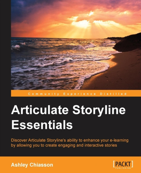 Articulate Storyline Essentials : Articulate Storyline Essentials by Ashley Chiasson - Paperback