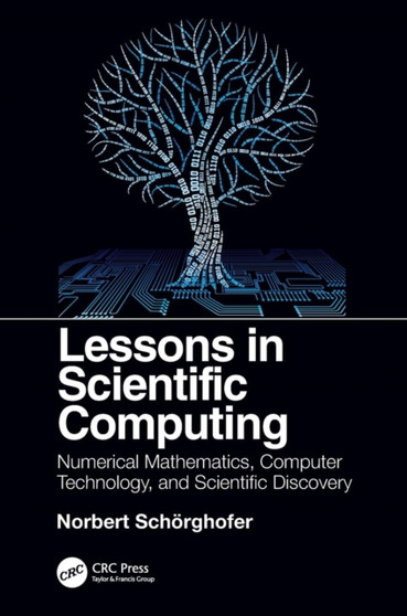 Lessons in Scientific Computing : Numerical Mathematics, Computer Technology, and Scientific Discovery by Norbert Schorghofer - Paperback