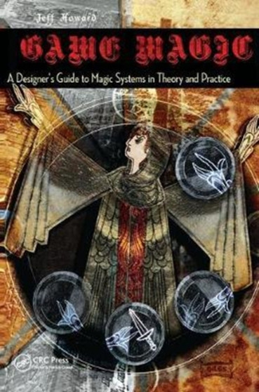 Game Magic : A Designer's Guide to Magic Systems in Theory and Practice by Jeff Howard - Hardback