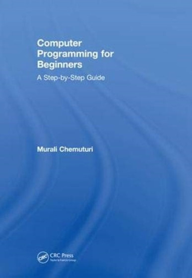 Computer Programming for Beginners : A Step-By-Step Guide by Murali Chemuturi - Hardback