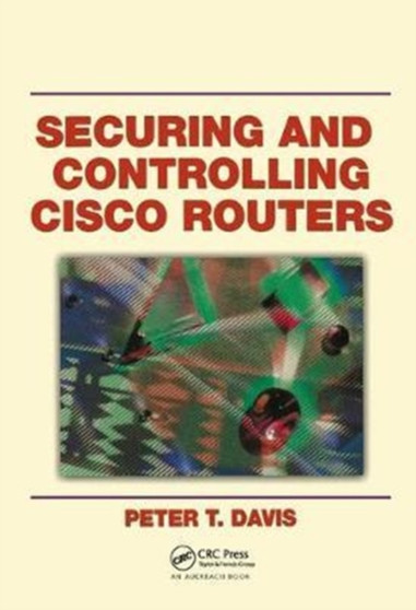 Securing and Controlling Cisco Routers by Peter T. Davis - Hardback